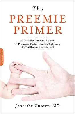 The Preemie Primer: una guida completa per i genitori di bambini prematuri, dalla nascita agli anni della crescita e oltre - The Preemie Primer: A Complete Guide for Parents of Premature Babies -- From Birth Through the Toddler Years and Beyond