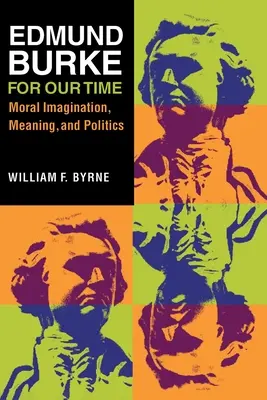 Edmund Burke per il nostro tempo: Immaginazione morale, significato e politica - Edmund Burke for Our Time: Moral Imagination, Meaning, and Politics