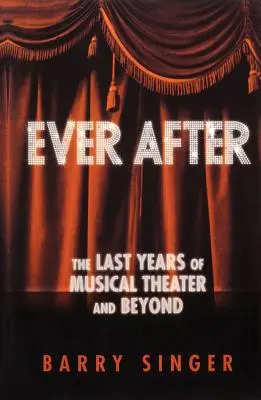 Sempre dopo: Gli ultimi anni del teatro musicale e oltre - Ever After: The Last Years of Musical Theater and Beyond