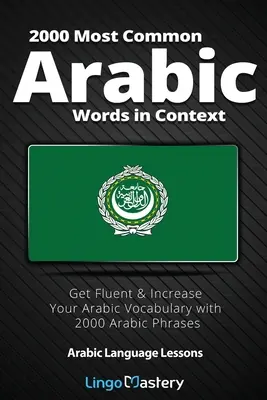 2000 parole arabe più comuni in contesto: Diventa fluente e aumenta il tuo vocabolario arabo con 2000 frasi in arabo - 2000 Most Common Arabic Words in Context: Get Fluent & Increase Your Arabic Vocabulary with 2000 Arabic Phrases