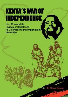 La guerra d'indipendenza del Kenya: Mau Mau e la sua eredità di resistenza al colonialismo e all'imperialismo, 1948-1990 - Kenya's War of Independence: Mau Mau and its Legacy of Resistance to Colonialism and Imperialism, 1948-1990