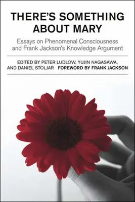C'è qualcosa di Maria: Saggi sulla coscienza fenomenica e sull'argomento della conoscenza di Frank Jackson - There's Something about Mary: Essays on Phenomenal Consciousness and Frank Jackson's Knowledge Argument