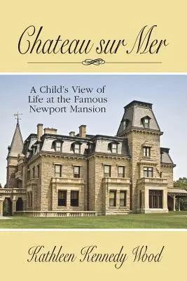 Chateau Sur Mer: Il punto di vista di un bambino sulla vita nella famosa villa di Newport - Chateau Sur Mer: A Child's View of Life at the Famous Newport Mansion