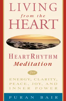Vivere dal cuore: Meditazione sul ritmo cardiaco per l'energia, la chiarezza, la pace, la gioia e il potere interiore - Living from the Heart: Heart Rhythm Meditation for Energy, Clarity, Peace, Joy, and Inner Power