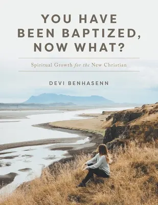 Sei stato battezzato, e ora? Crescita spirituale per il nuovo cristiano - You Have Been Baptized, Now What?: Spiritual Growth for the New Christian