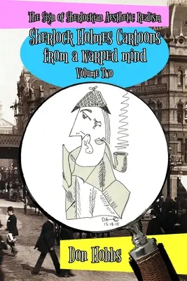 Un segno di realismo sherlockiano: Cartoni animati di Sherlock Holmes da una mente distorta Volume due - A Sign of Sherlockian Realism: Sherlock Holmes Cartoons from a warped mind Volume Two