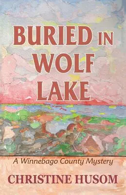Sepolto nel lago Wolf: Un mistero della contea di Winnebago - Buried In Wolf Lake: A Winnebago County Mystery