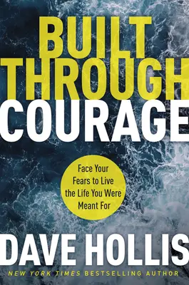 Costruito attraverso il coraggio: Affrontare le proprie paure per vivere la vita per cui si è stati creati - Built Through Courage: Face Your Fears to Live the Life You Were Meant for