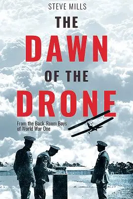 L'alba del drone: Dai ragazzi del retrobottega della Prima guerra mondiale - The Dawn of the Drone: From the Back-Room Boys of World War One