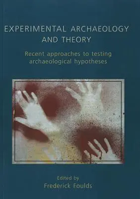 Archeologia sperimentale e teoria: Approcci recenti alle ipotesi archeologiche - Experimental Archaeology and Theory: Recent Approaches to Archaeological Hypotheses
