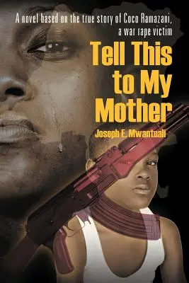 Dillo a mia madre: Un romanzo basato sulla storia vera di Coco Ramazani, vittima di uno stupro di guerra - Tell This to My Mother: A Novel Based on the True Story of Coco Ramazani, a War Rape Victim