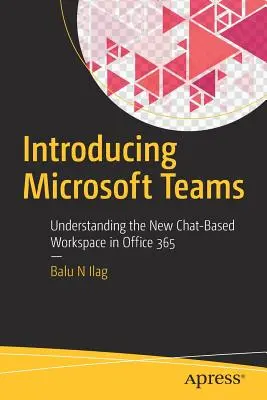 Introduzione a Microsoft Teams: Capire il nuovo spazio di lavoro basato sulla chat in Office 365 - Introducing Microsoft Teams: Understanding the New Chat-Based Workspace in Office 365