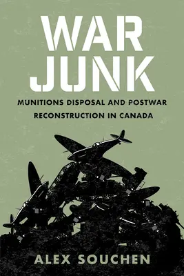 Rifiuti di guerra: Smaltimento delle munizioni e ricostruzione postbellica in Canada - War Junk: Munitions Disposal and Postwar Reconstruction in Canada