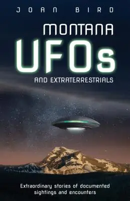 UFO ed extraterrestri del Montana: Storie straordinarie di incontri e avvistamenti documentati - Montana UFOs and Extraterrestrials: Extraordinary Stories of Documented Sightings and Encounters