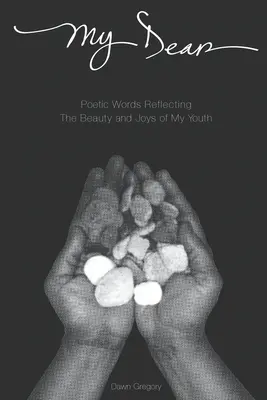 Mio caro: Parole poetiche che riflettono la bellezza e le gioie della mia giovinezza - My Dear: Poetic Words Reflecting The Beauty And Joys Of My Youth