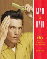 Uomo contro capelli: 60 tutorial per capelli e barba belli - Man vs. Hair: 60 Tutorials for Handsome Hair and Stubble