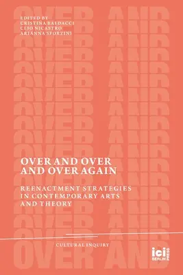 Ancora e ancora e ancora: Strategie di rievocazione nelle arti e nelle teorie contemporanee - Over and Over and Over Again: Reenactment Strategies in Contemporary Arts and Theory