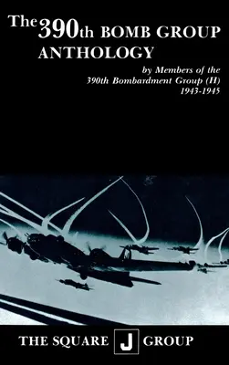 Antologia del 390° Bomb Group: Dai membri del 390° Gruppo di bombardamento (H) 1943-1945 - The 390th Bomb Group Anthology: By Members of the 390th Bombardment Group (H) 1943-1945