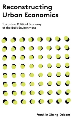 Ricostruire l'economia urbana: Verso un'economia politica dell'ambiente costruito - Reconstructing Urban Economics: Towards a Political Economy of the Built Environment