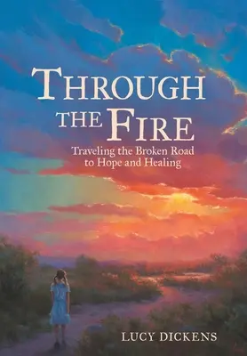 Attraverso il fuoco: viaggiare lungo la strada interrotta verso la speranza e la guarigione - Through the Fire: Traveling the Broken Road to Hope and Healing