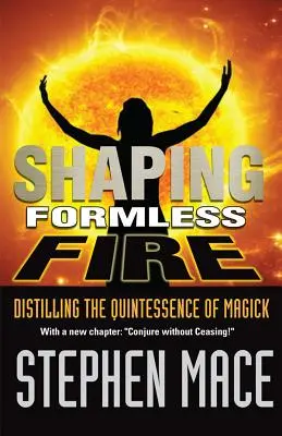 Dare forma al fuoco informe: Distillare la quintessenza della magia - Shaping Formless Fire: Distilling the Quintessence of Magick