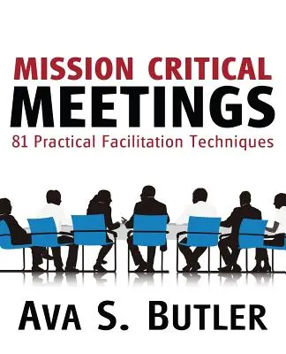 Riunioni critiche per la missione: 81 tecniche pratiche di facilitazione - Mission Critical Meetings: 81 Practical Facilitation Techniques