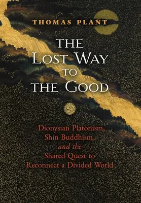 La via perduta del bene: Il platonismo dionisiaco, il buddismo shin e la ricerca condivisa di riconnettere un mondo diviso - The Lost Way to the Good: Dionysian Platonism, Shin Buddhism, and the Shared Quest to Reconnect a Divided World
