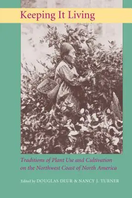 Mantenere la vita: Tradizioni di uso e coltivazione delle piante sulla costa nord-occidentale del Nord America - Keeping It Living: Traditions of Plant Use and Cultivation on the Northwest Coast of North America