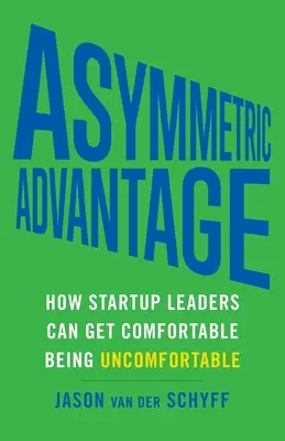 Vantaggio asimmetrico: come i leader delle startup possono sentirsi a proprio agio nell'essere scomodi - Asymmetric Advantage: How Startup Leaders Can Get Comfortable Being Uncomfortable