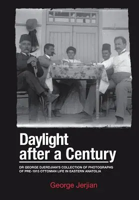 La luce del giorno dopo un secolo: La collezione di fotografie del dottor George Djerdjian sulla vita ottomana nell'Anatolia orientale prima del 1915 - Daylight After a Century: Dr. George Djerdjian's Collection of Photographs of pre-1915 Ottoman Life in Eastern Anatolia