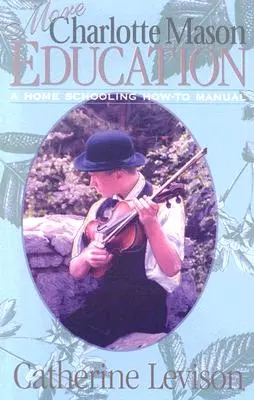 Altro L'educazione Charlotte Mason: Un manuale per l'istruzione domestica - More Charlotte Mason Education: A Home Schooling How-To Manual