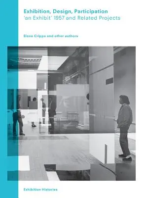 Mostra, design, partecipazione: Una mostra 1957 e progetti correlati, Storie di mostre Vol. 7 - Exhibition, Design, Participation: An Exhibit 1957 and Related Projects, Exhibition Histories Vol. 7