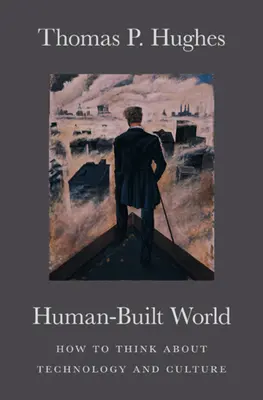 Il mondo costruito dall'uomo: come pensare alla tecnologia e alla cultura - Human-Built World: How to Think about Technology and Culture