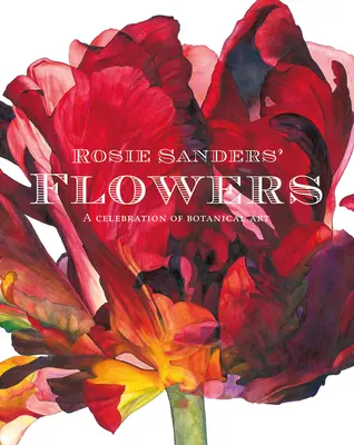 I fiori di Rosie Sanders: Una celebrazione dell'arte botanica - Rosie Sanders' Flowers: A Celebration of Botanical Art