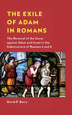 L'esilio di Adamo in Romani: L'inversione della maledizione contro Adamo e Israele nella sottostruttura di Romani 5 e 8 - The Exile of Adam in Romans: The Reversal of the Curse against Adam and Israel in the Substructure of Romans 5 and 8