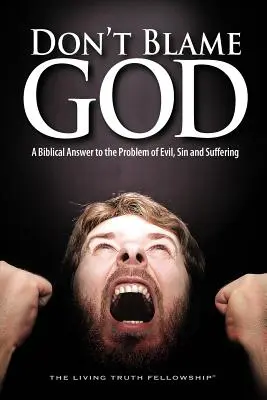 Non dare la colpa a Dio: Una risposta biblica al problema del male, del peccato e della sofferenza - Don't Blame God: A Biblical Answer to the Problem of Evil, Sin and Suffering