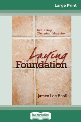 Gettare le fondamenta: Raggiungere la maturità cristiana (Edizione a caratteri grandi 16pt) - Laying the Foundation: Achieving Christian Maturity (16pt Large Print Edition)