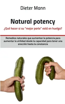 Potenza naturale - Che fare se la parte migliore è in pericolo? Rimedi naturali che aumentano la potenza per aumentare la virilità dalle capacità - Natural potency - Qu hacer si su mejor parte est en huelga?: Remedios naturales que aumentan la potencia para aumentar la virilidad desde la capaci