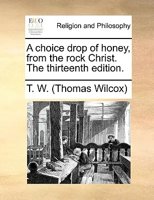 Una goccia scelta di miele, dalla roccia di Cristo. tredicesima edizione. - A Choice Drop of Honey, from the Rock Christ. the Thirteenth Edition.