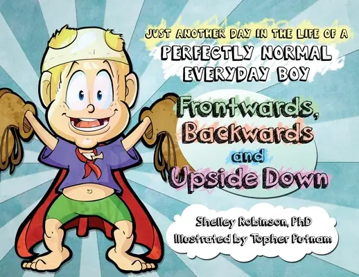 Fronte, retro e sottosopra: un altro giorno nella vita di un ragazzo perfettamente normale e di tutti i giorni - Frontwards, Backwards and Upside Down: Just Another Day in the Life of a Perfectly Normal Everyday Boy