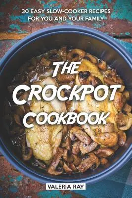 Il libro di cucina Crockpot: 30 facili ricette a cottura lenta per voi e la vostra famiglia - The Crockpot Cookbook: 30 Easy Slow-Cooker Recipes for You and Your Family