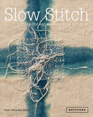 Punto lento: Arte tessile riflessiva e contemplativa - Slow Stitch: Mindful and Contemplative Textile Art