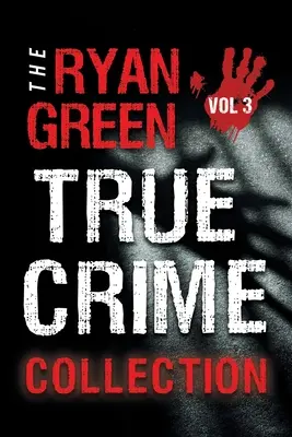 La collezione di veri crimini di Ryan Green: Volume 3 - The Ryan Green True Crime Collection: Volume 3