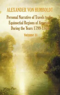 Narrazione personale dei viaggi nelle regioni equinoziali dell'America, durante l'anno 1799-1804 - Volume 2 - Personal Narrative of Travels to the Equinoctial Regions of America, During the Year 1799-1804 - Volume 2