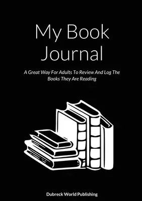 Il mio diario dei libri: Un ottimo modo per gli adulti di rivedere e registrare i libri che stanno leggendo - My Book Journal: A Great Way For Adults To Review And Log The Books They Are Reading