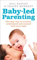 Genitorialità guidata dal bambino - Il modo più semplice per nutrire, capire e connettersi con il vostro bambino - Baby-led Parenting - The easy way to nurture, understand and connect with your baby