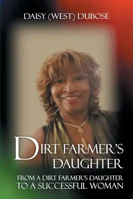 La figlia del contadino sporco: Da figlia di un contadino di terra a donna di successo (Dubose Daisy (West)) - Dirt Farmer's Daughter: From a Dirt Farmer's Daughter to a Successful Woman (Dubose Daisy (West))