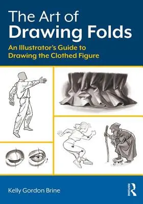 L'arte di disegnare le pieghe: Guida dell'illustratore al disegno della figura vestita - The Art of Drawing Folds: An Illustrator's Guide to Drawing the Clothed Figure