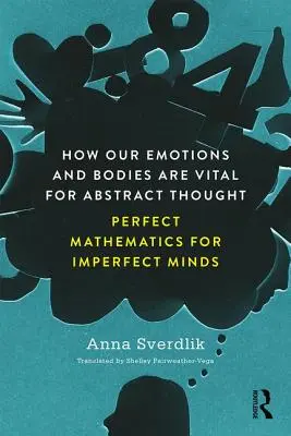 Come le nostre emozioni e il nostro corpo sono vitali per il pensiero astratto - Matematica perfetta per menti imperfette - How Our Emotions and Bodies are Vital for Abstract Thought - Perfect Mathematics for Imperfect Minds