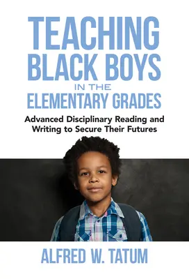 Insegnare ai ragazzi neri nelle classi elementari: Lettura e scrittura disciplinare avanzata per garantire il loro futuro - Teaching Black Boys in the Elementary Grades: Advanced Disciplinary Reading and Writing to Secure Their Futures